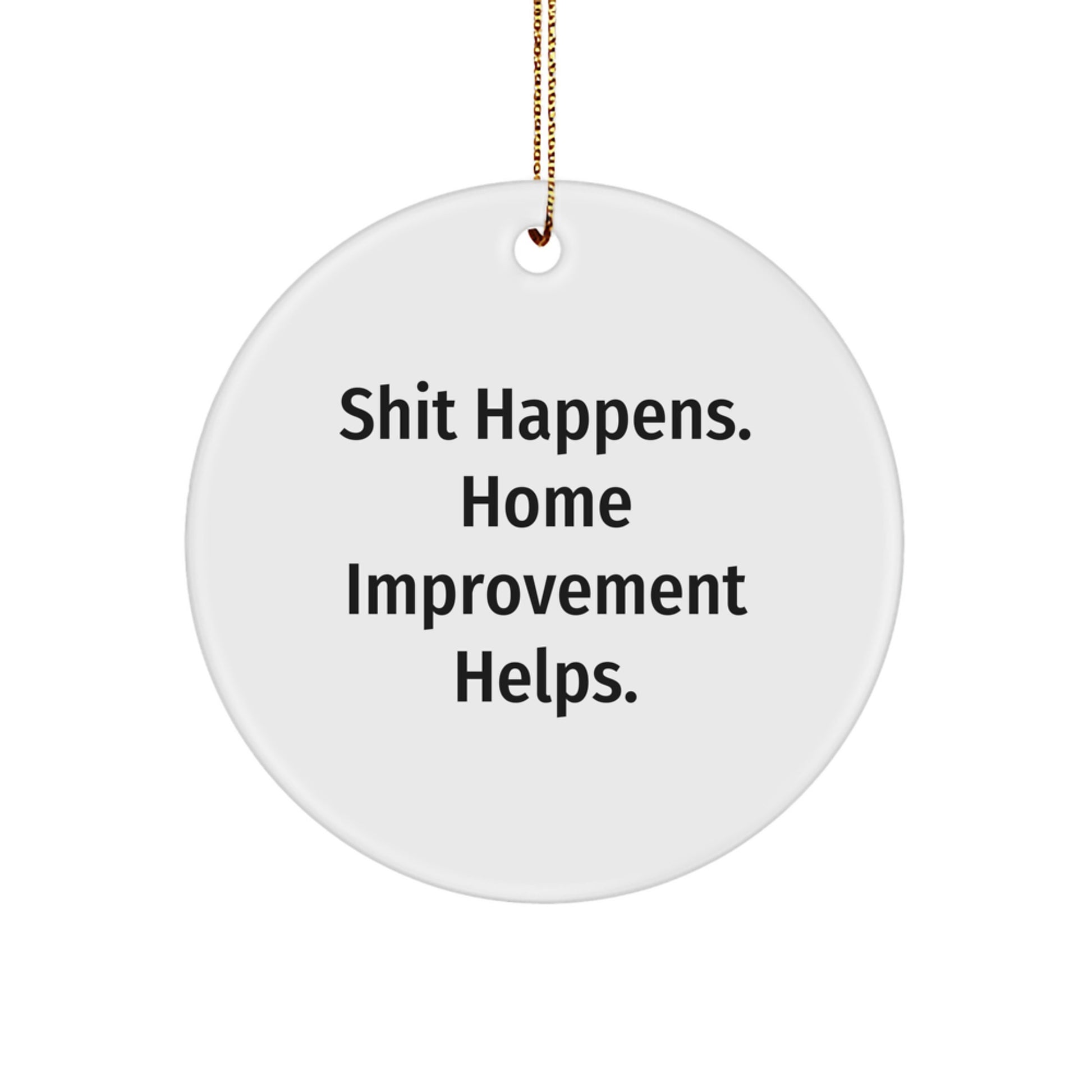 Funny Home Improvement Gifts, Shit Happens Circle Ornament, White, 2.75" Tall, 'Home Improvement Helps' Quote, Christmas Unique Gifts from Friends, for Home Improvement Enthusiasts - Image 1