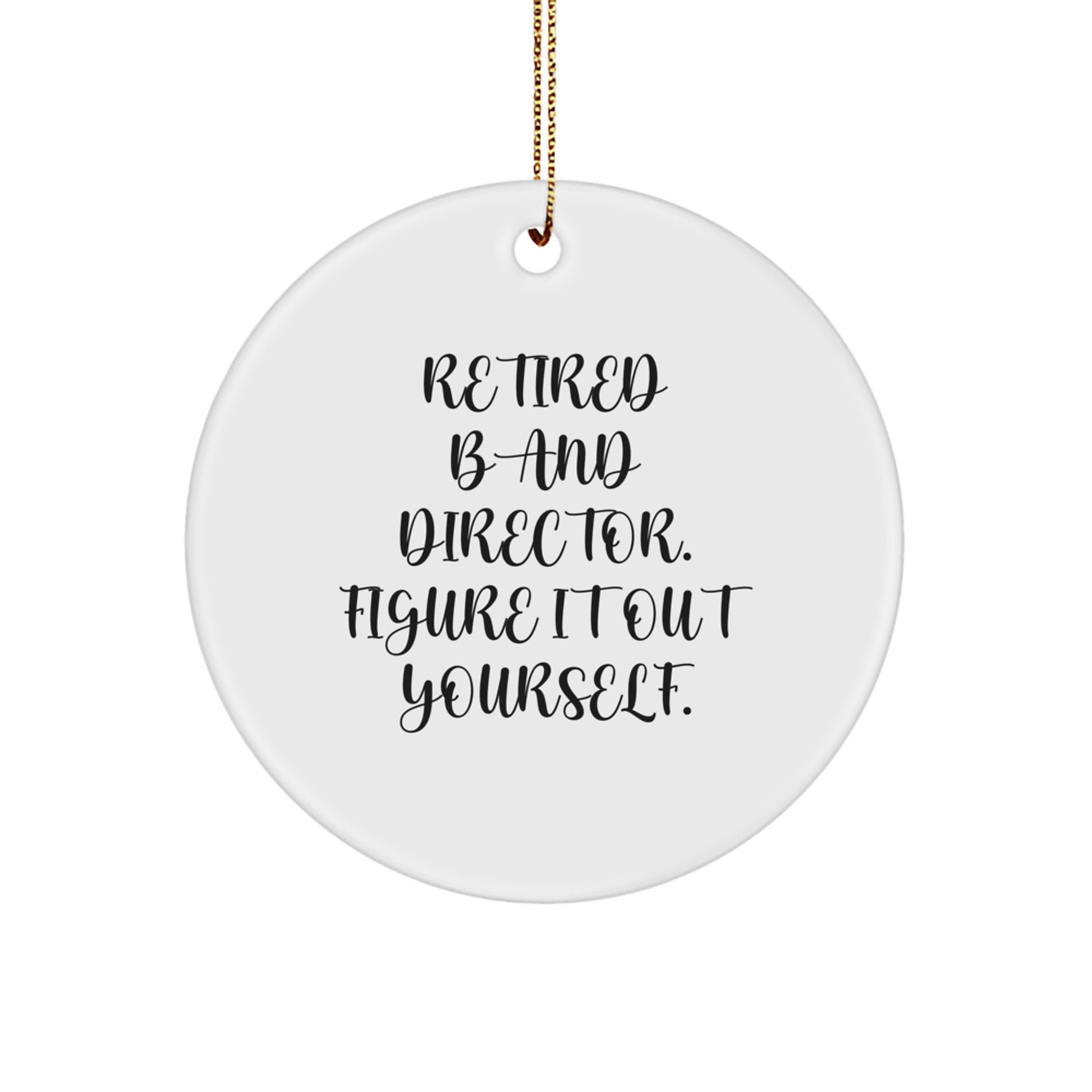 Funny Band Director Gifts from Friends - 'Retired Band Director. Figure It Out Yourself.' Circle Ornament for Christmas - Image 1