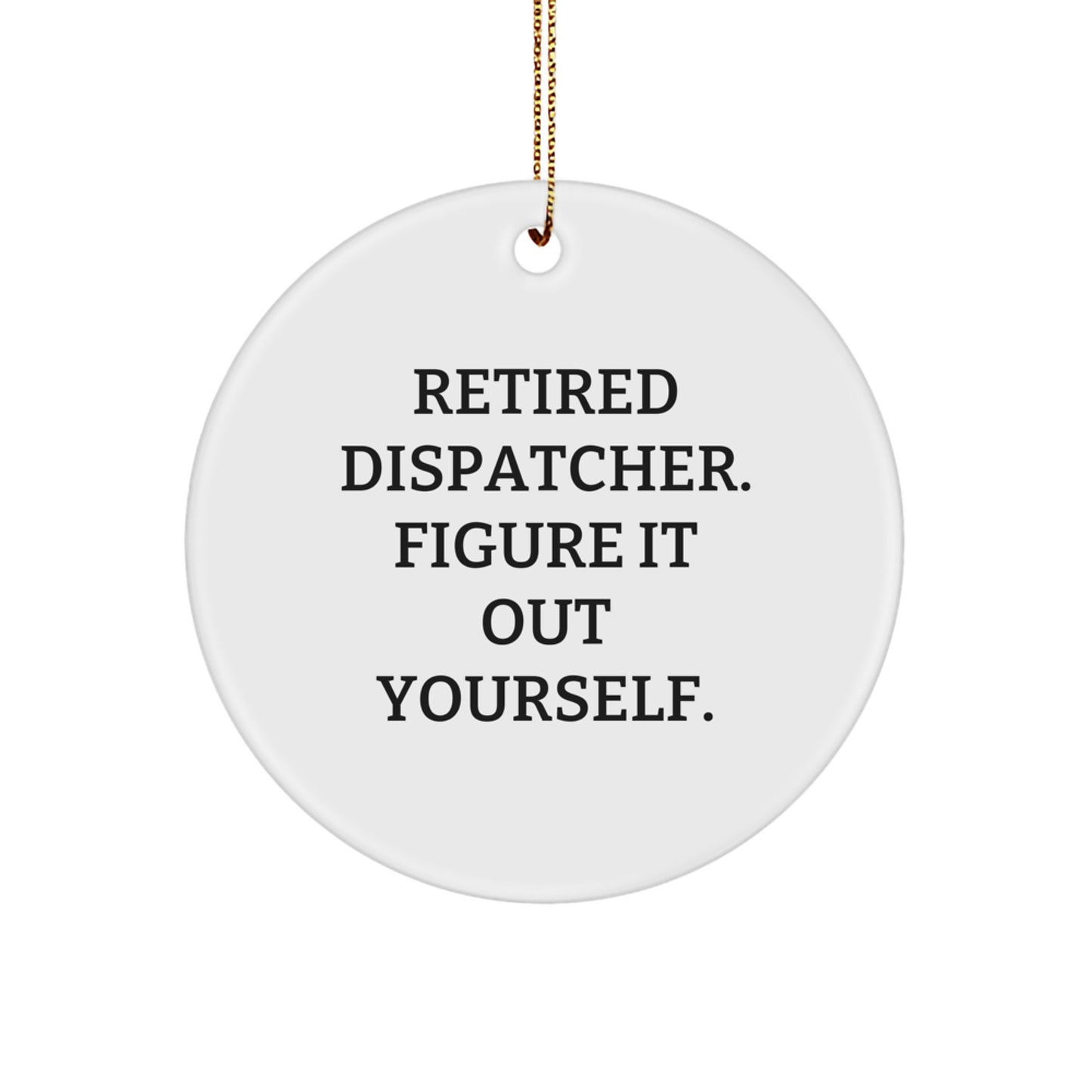 Dispatcher Gifts: 'Retired Dispatcher. Figure It Out Yourself.' Circle Ornament for Men, Women, or Friends, Christmas Unique Presents from Family - Image 1