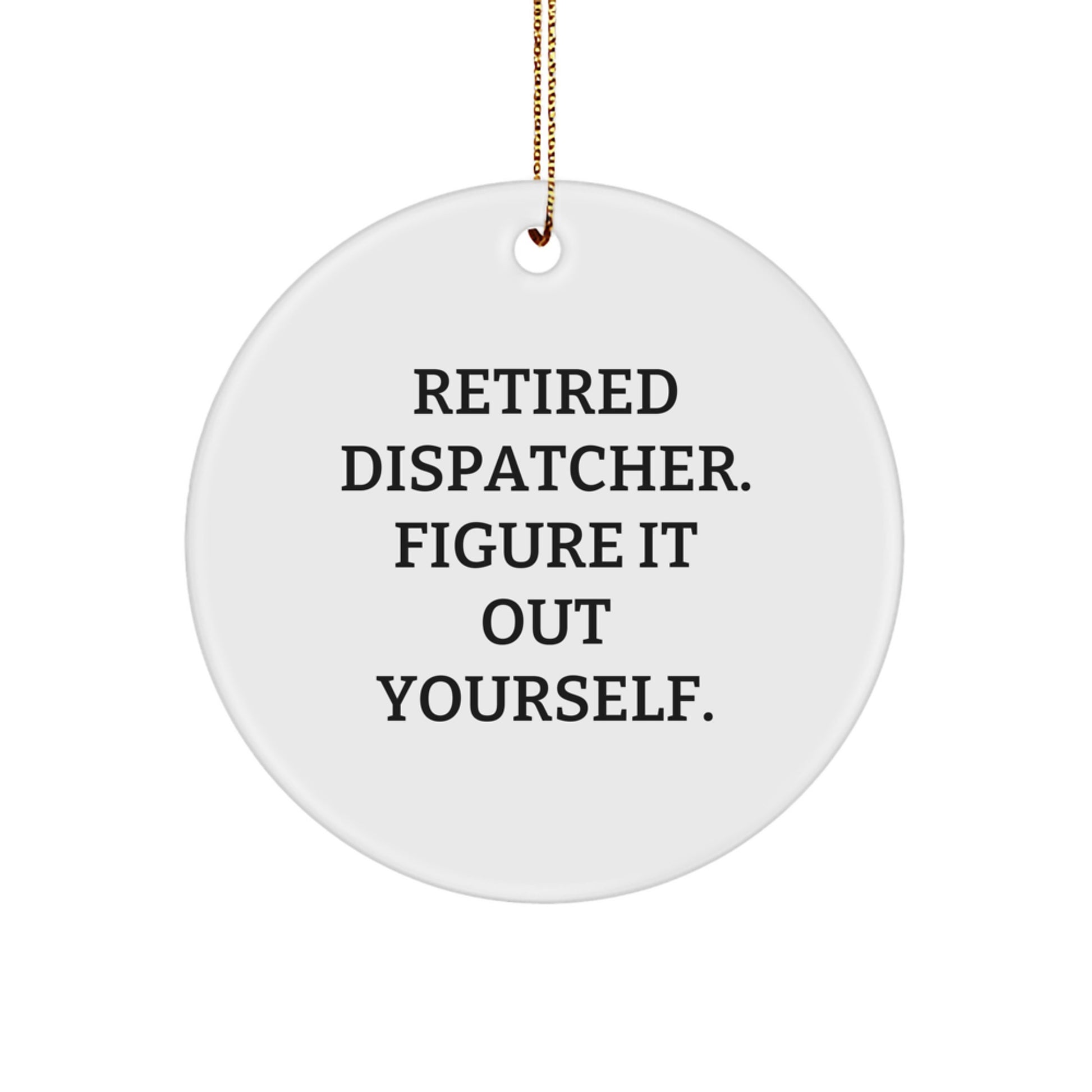 Dispatcher Gifts: 'Retired Dispatcher. Figure It Out Yourself.' Circle Ornament for Men, Women, or Friends, Christmas Unique Presents from Family - Image 1