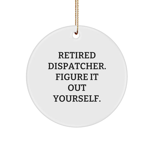 Dispatcher Gifts: 'Retired Dispatcher. Figure It Out Yourself.' Circle Ornament for Men, Women, or Friends, Christmas Unique Presents from Family - Image 1