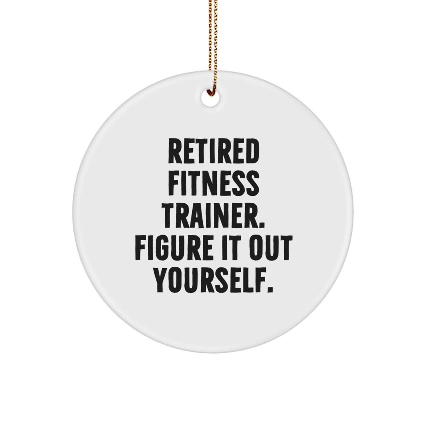Funny Fitness Trainer Gifts from Friends for Men, White Circle Ornament - Retired Fitness Trainer Figure It Out Yourself - Image 1