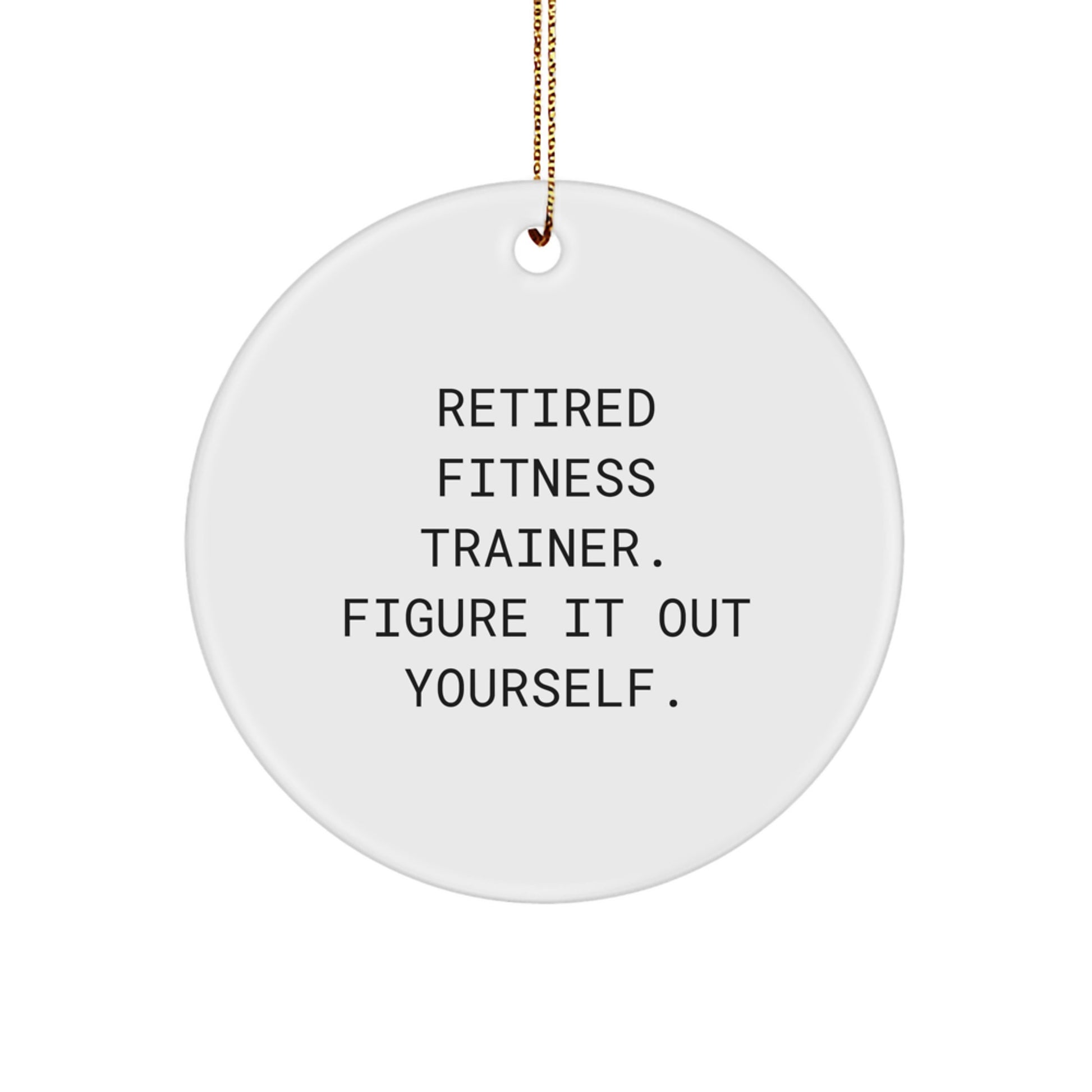 Funny Fitness Trainer Gifts from Men to Friends, Circle Ornament with 'Retired Figure It Out Yourself' Quote, Christmas Unique Decorations - Image 1