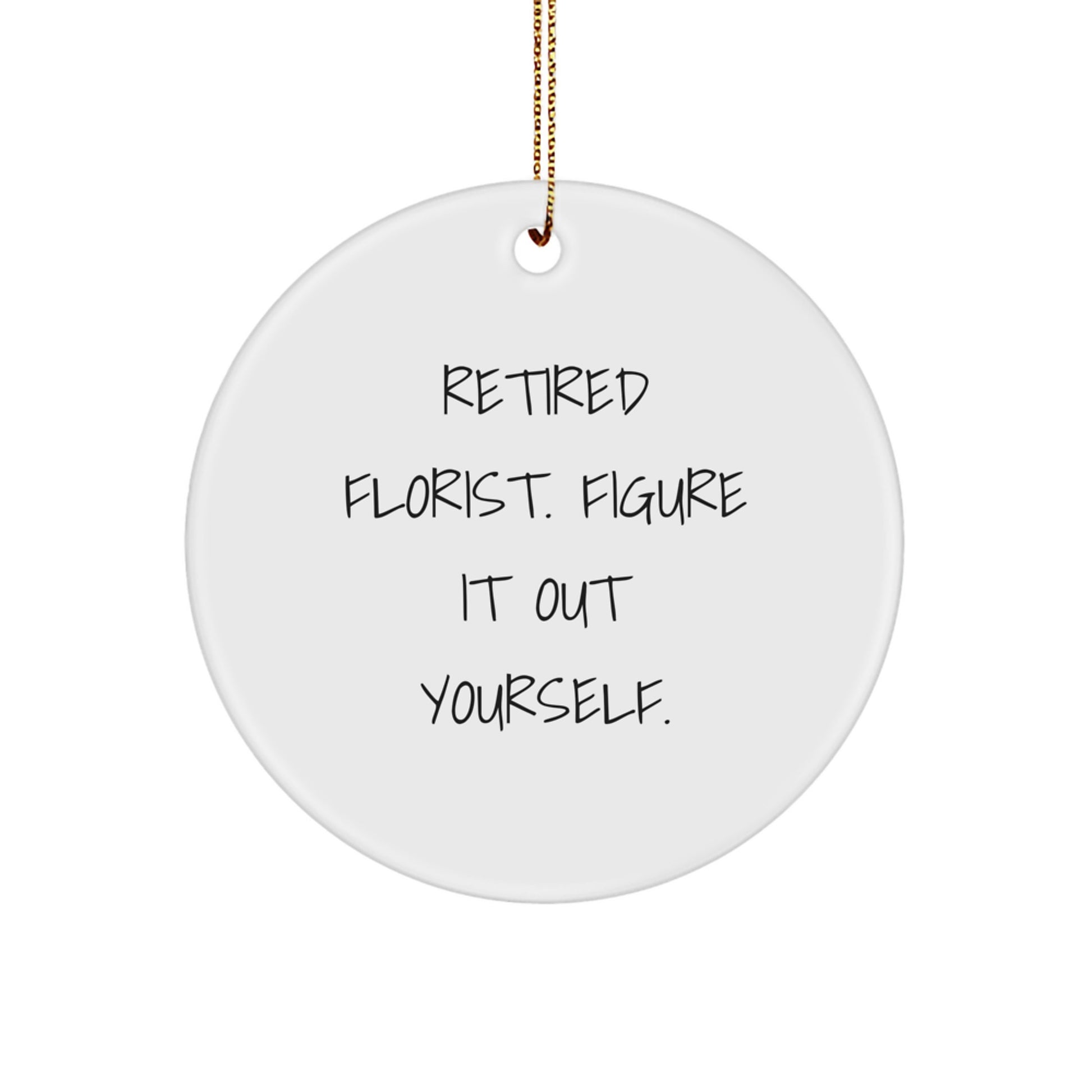 Flower Power Florist Gifts from Friends for Christmas Unique Circle Ornament, 'Retired Florist. Figure It Out Yourself.' - Image 1