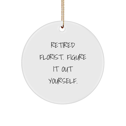 Flower Power Florist Gifts from Friends for Christmas Unique Circle Ornament, 'Retired Florist. Figure It Out Yourself.' - Image 1