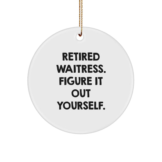 Funny Waitress Gifts from Men to Women, Christmas Unique Circle Ornament with 'Retired Waitress. Figure It Out Yourself.' Quote, Perfect for Coworkers or Family - Image 1