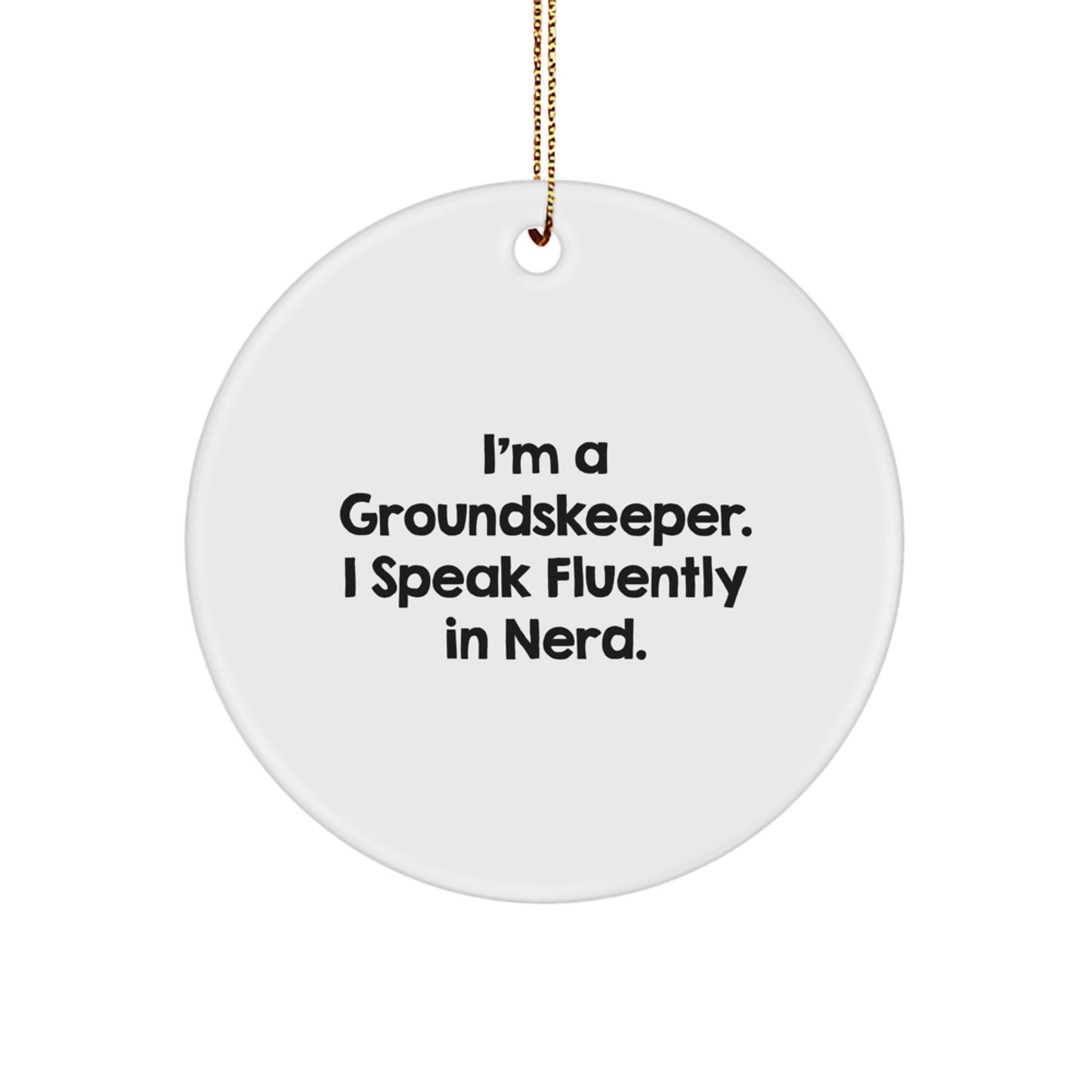 Funny groundskeeper Gifts from Friends - I'm A groundskeeper. I Speak Fluently In genius. Circle Ornament for Christmas - Image 1
