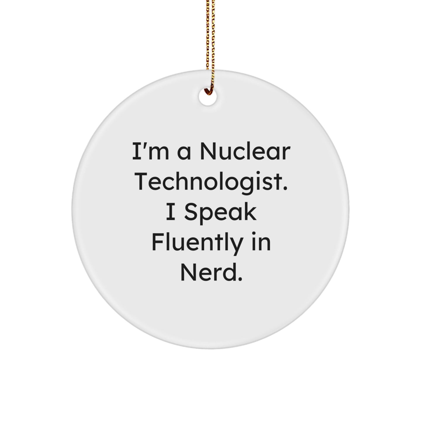 Funny Nuclear Technologist Gifts for Christmas Circle Ornament, I'm A Nuclear Technologist. I Speak Fluently In genius., Unique Gifts from Friends for Nuclear Technologist Men - Image 1