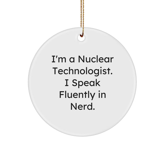 Funny Nuclear Technologist Gifts for Christmas Circle Ornament, I'm A Nuclear Technologist. I Speak Fluently In genius., Unique Gifts from Friends for Nuclear Technologist Men - Image 1