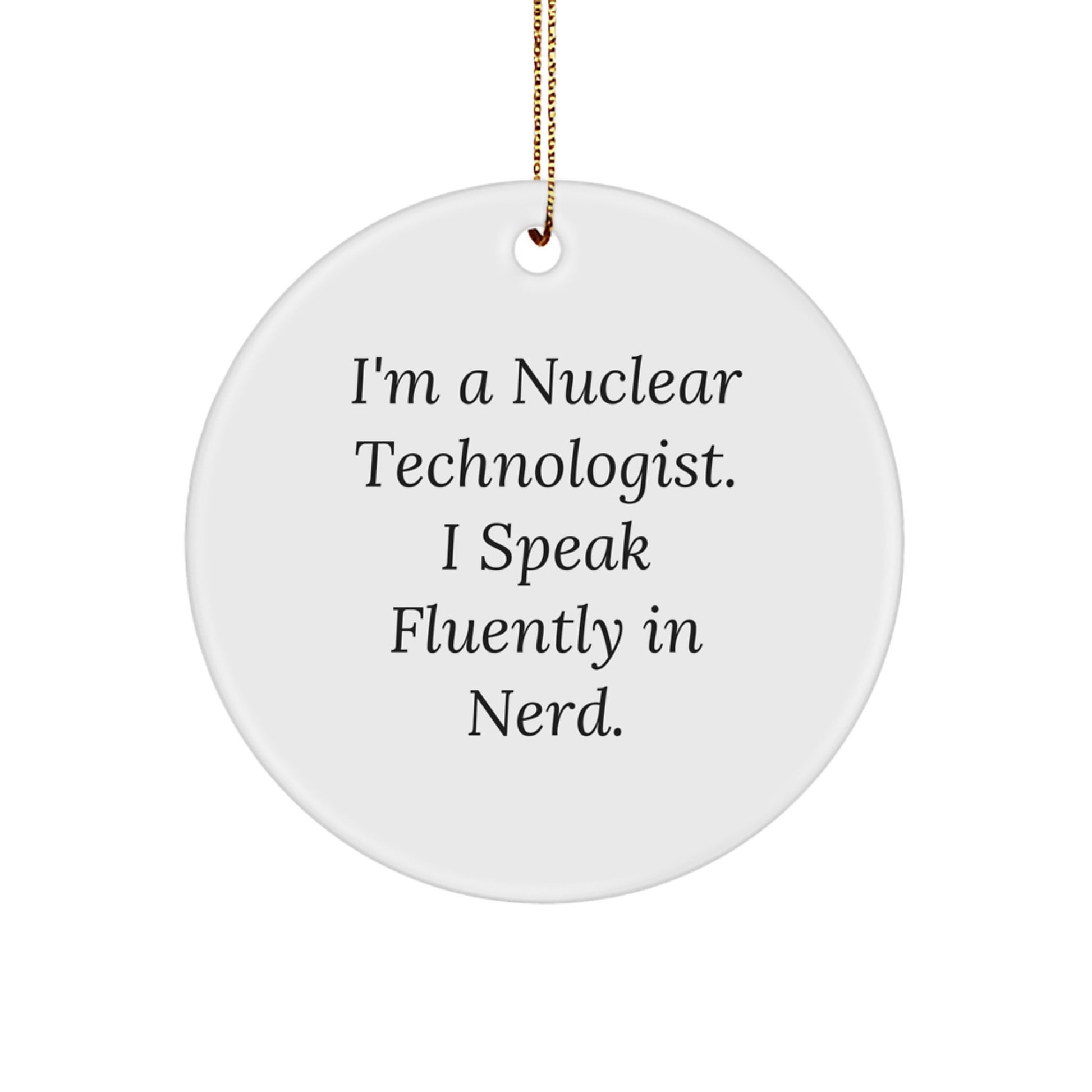 Funny Nuclear Technologist Gifts from Friends for Christmas Unique Circle Ornament, I'm A Nuclear Technologist Speak Fluently In genius., Nuclear Technologist Christmas Unique Gifts - Image 1