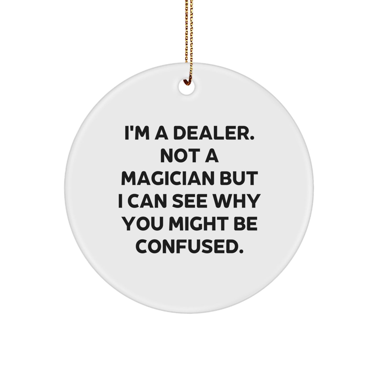 Funny Dealer Gifts from Men, Christmas Unique Circle Ornament for Dealer, I'm A Dealer. Not A Magician But I Can See Why You Might Be Confused. - Image 1