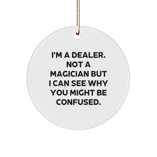 Funny Dealer Gifts from Men, Christmas Unique Circle Ornament for Dealer, I'm A Dealer. Not A Magician But I Can See Why You Might Be Confused. - Image 1