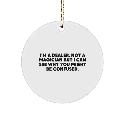 Funny Dealer Gifts from Friends, Christmas Unique Circle Ornament, Dealer Not Magician But I Can See Why You Might Be Confused. - Image 1