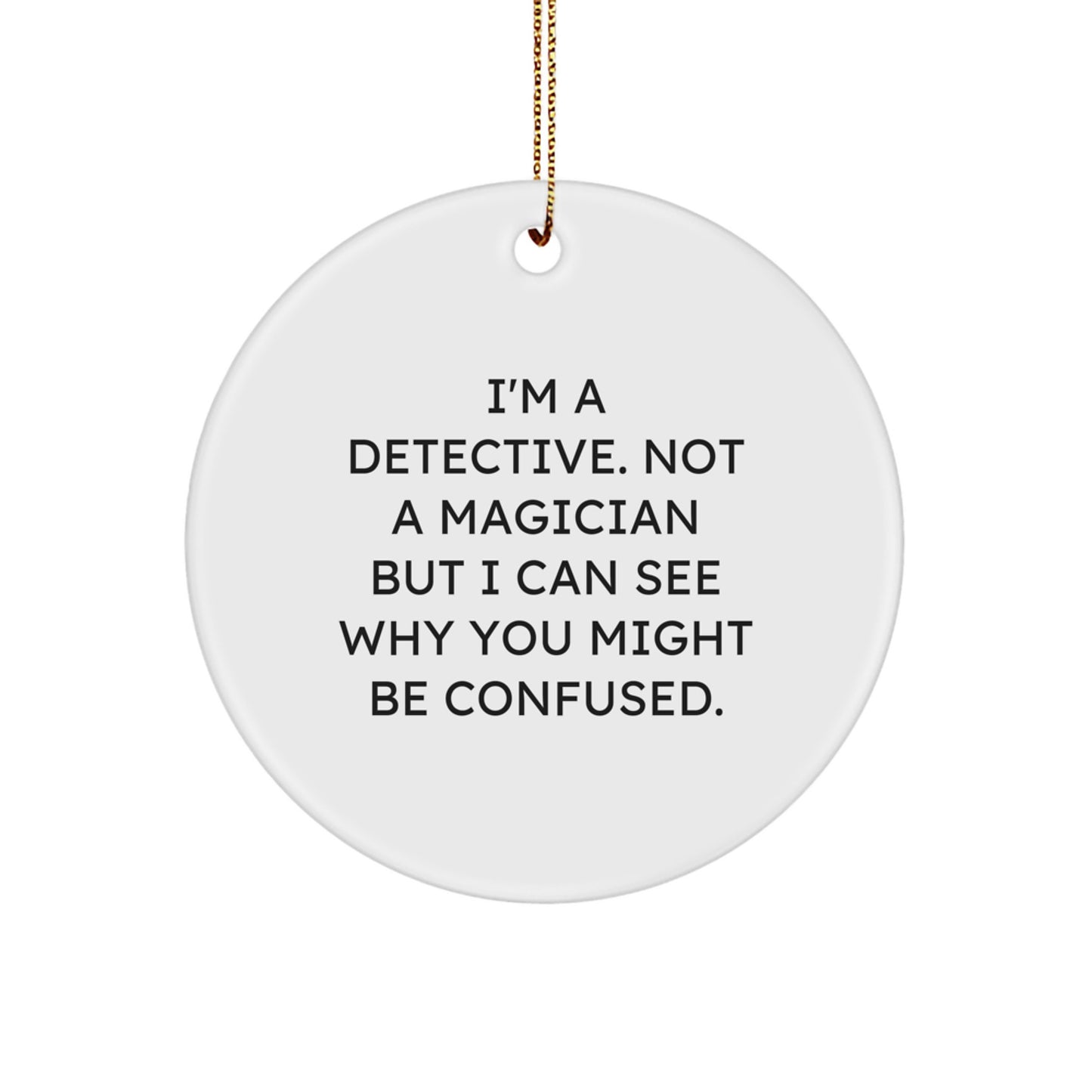Funny Detective Gifts from Friends, Unique Gifts for Men Christmas Decorations, 'I'm A Detective. Not A Magician But I Can See Why You Might Be Confused.' Circle Ornament - Image 1