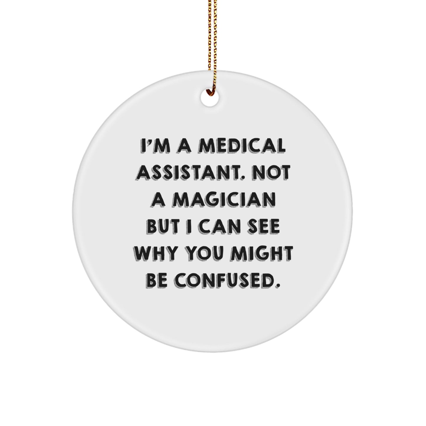 Funny Medical Assistant Circle Ornament Gift from Friends for Medical Assistants - I'm A Medical Assistant Not A Magician But I Can See Why You Might Be Confused Christmas Unique Gifts - Image 1