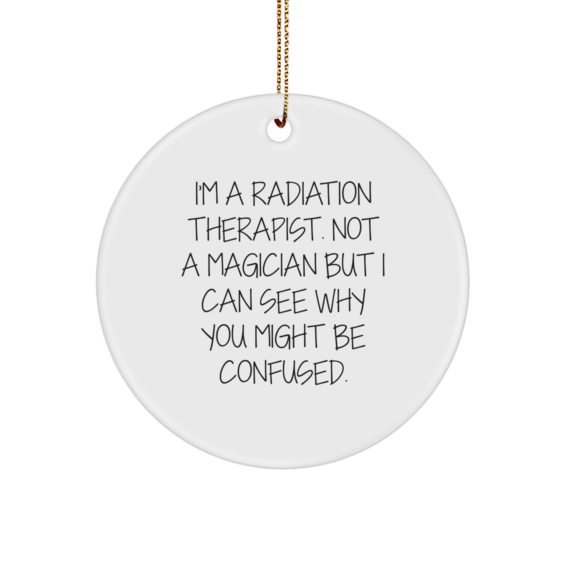 Funny Radiation Therapist Gifts from Friends for Christmas Unique Circle Ornament, 'I'm A Radiation Therapist. Not A Magician...' - Image 1