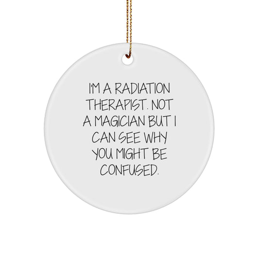 Funny Radiation Therapist Gifts from Friends for Christmas Unique Circle Ornament, 'I'm A Radiation Therapist. Not A Magician...' - Image 1