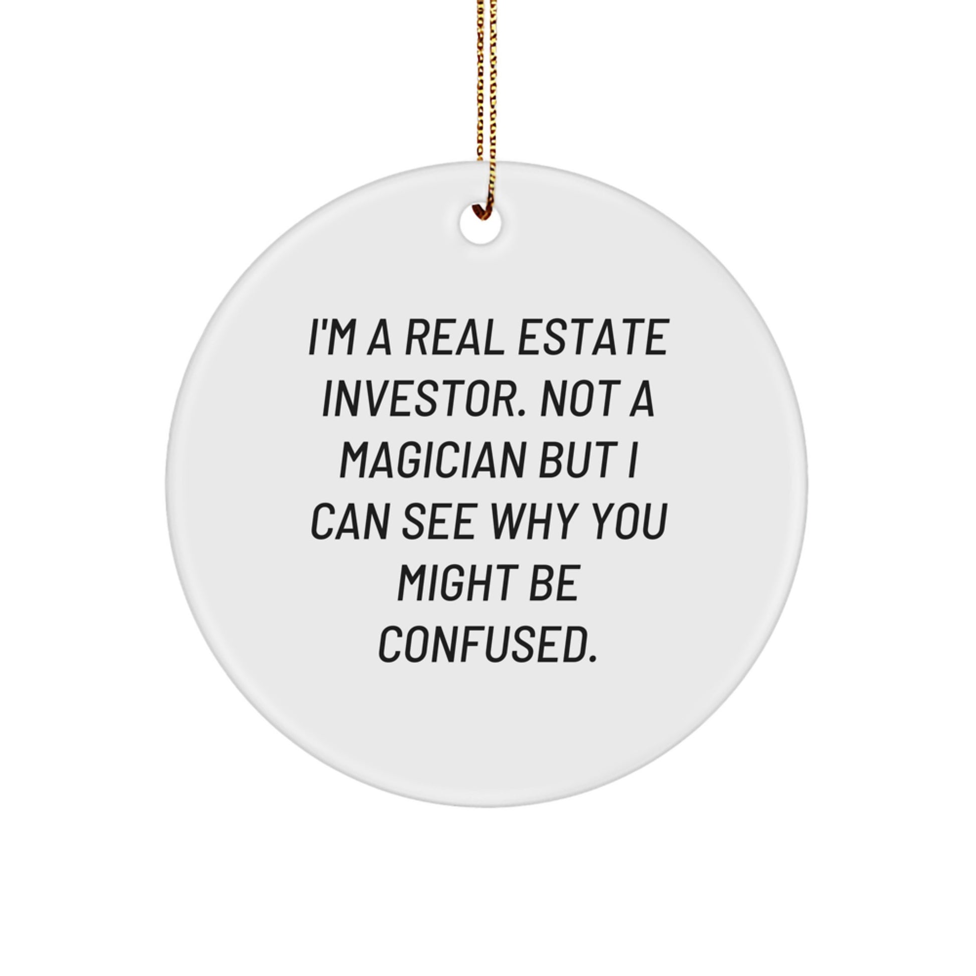 Fun Real Estate Investor Gifts for Him, Funny Circle Ornament for Men, Christmas Unique Decorations from Friends, 'I'm A Real Estate Investor. Not A Magician But I Can See Why You Might Be Confused.' - Image 1
