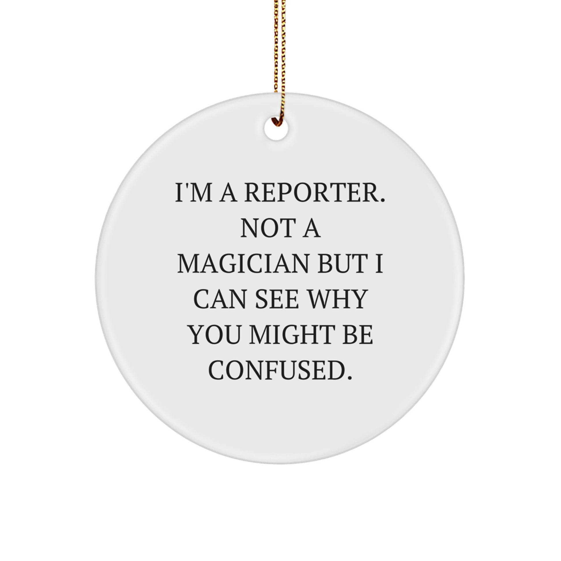 Funny Reporter Circle Ornament Gifts for Friends from Men, Unique Christmas Memorable Presents for Reporter, I'm A Reporter. Not A Magician But I Can See Why You Might Be Confused. - Image 1