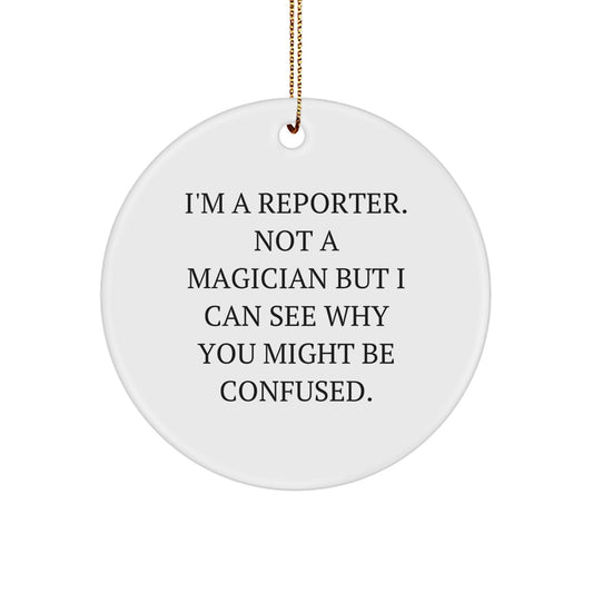 Funny Reporter Circle Ornament Gifts for Friends from Men, Unique Christmas Memorable Presents for Reporter, I'm A Reporter. Not A Magician But I Can See Why You Might Be Confused. - Image 1