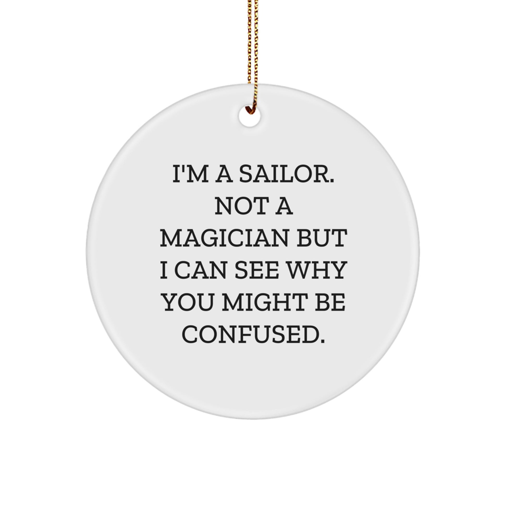 Funny Sailor Gifts from Friends and Family for Him, Sailor Christmas Unique Decorations, Circle Ornament I'm A Sailor Not A Magician But I Can See Why You Might Be Confused - Image 1