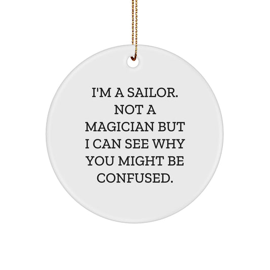 Funny Sailor Gifts from Friends and Family for Him, Sailor Christmas Unique Decorations, Circle Ornament I'm A Sailor Not A Magician But I Can See Why You Might Be Confused - Image 1