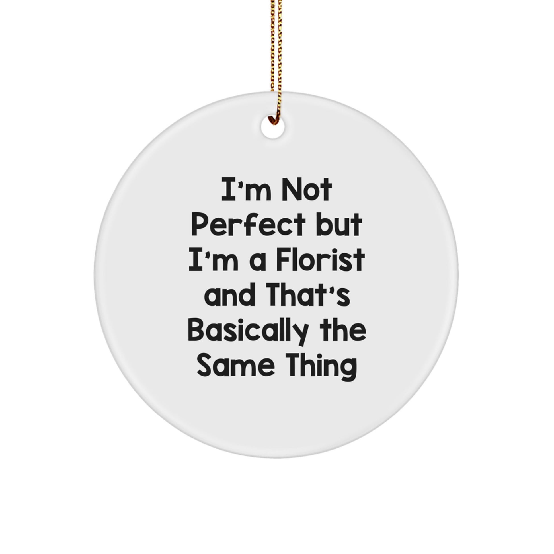 Funny Florist Gifts for Friends Circle Ornament I'm Not Perfect but I'm a Florist And That's Basically the Same Thing - Unique Gift Idea for Women - Image 1