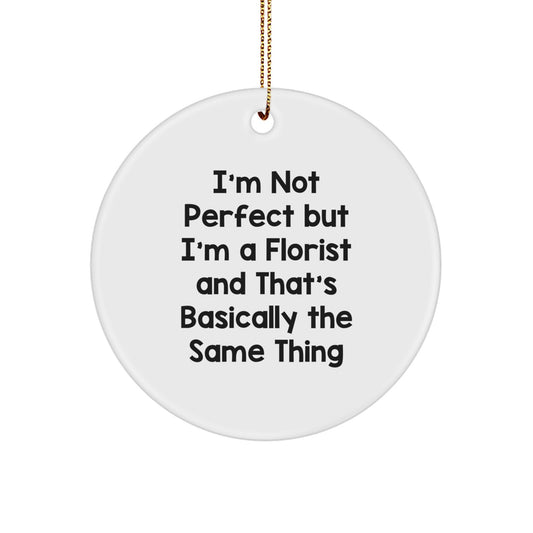Funny Florist Gifts for Friends Circle Ornament I'm Not Perfect but I'm a Florist And That's Basically the Same Thing - Unique Gift Idea for Women - Image 1