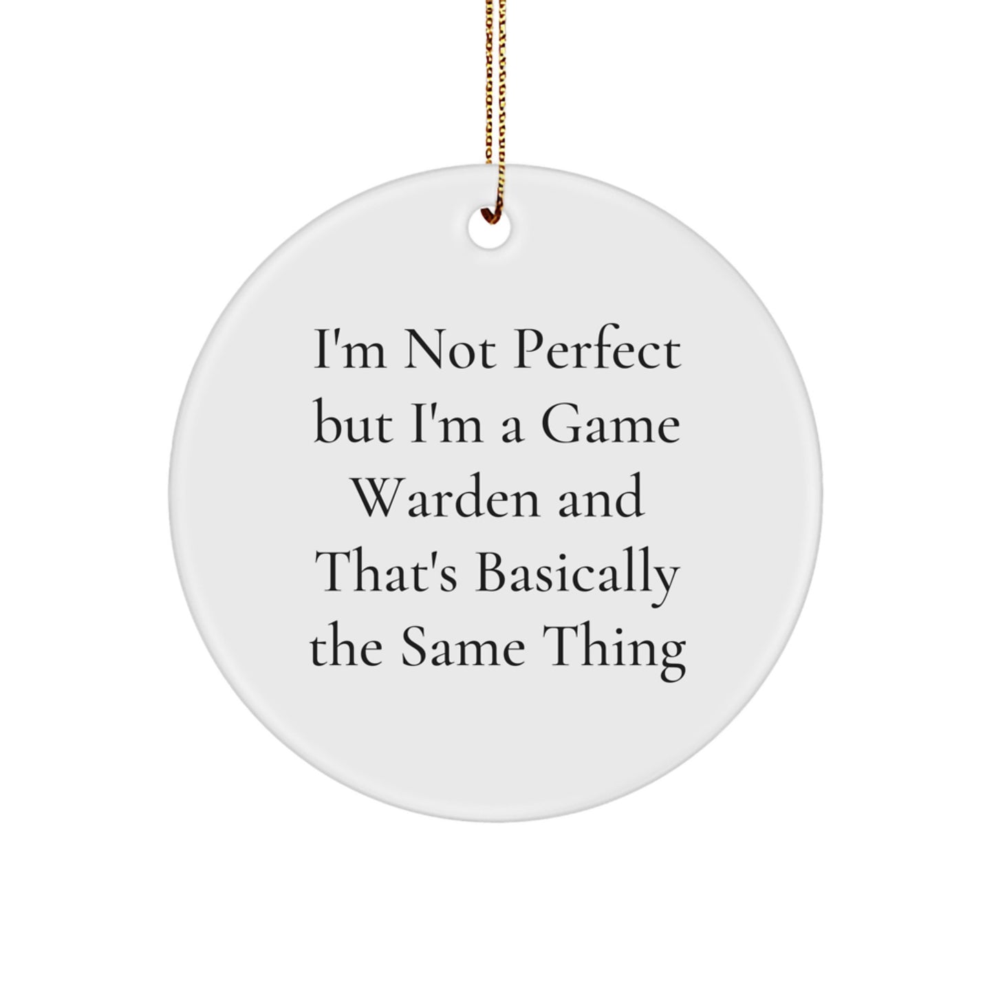 Funny Game Warden Gifts from Men to Coworkers, Unique Christmas Circle Ornament 'I'm Not Perfect But I'm A Game Warden And That's Basically The Same Thing' - Image 1
