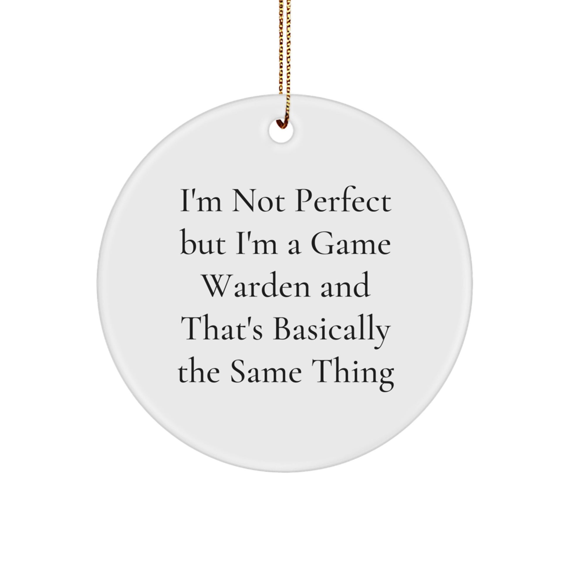 Funny Game Warden Gifts from Men to Coworkers, Unique Christmas Circle Ornament 'I'm Not Perfect But I'm A Game Warden And That's Basically The Same Thing' - Image 1