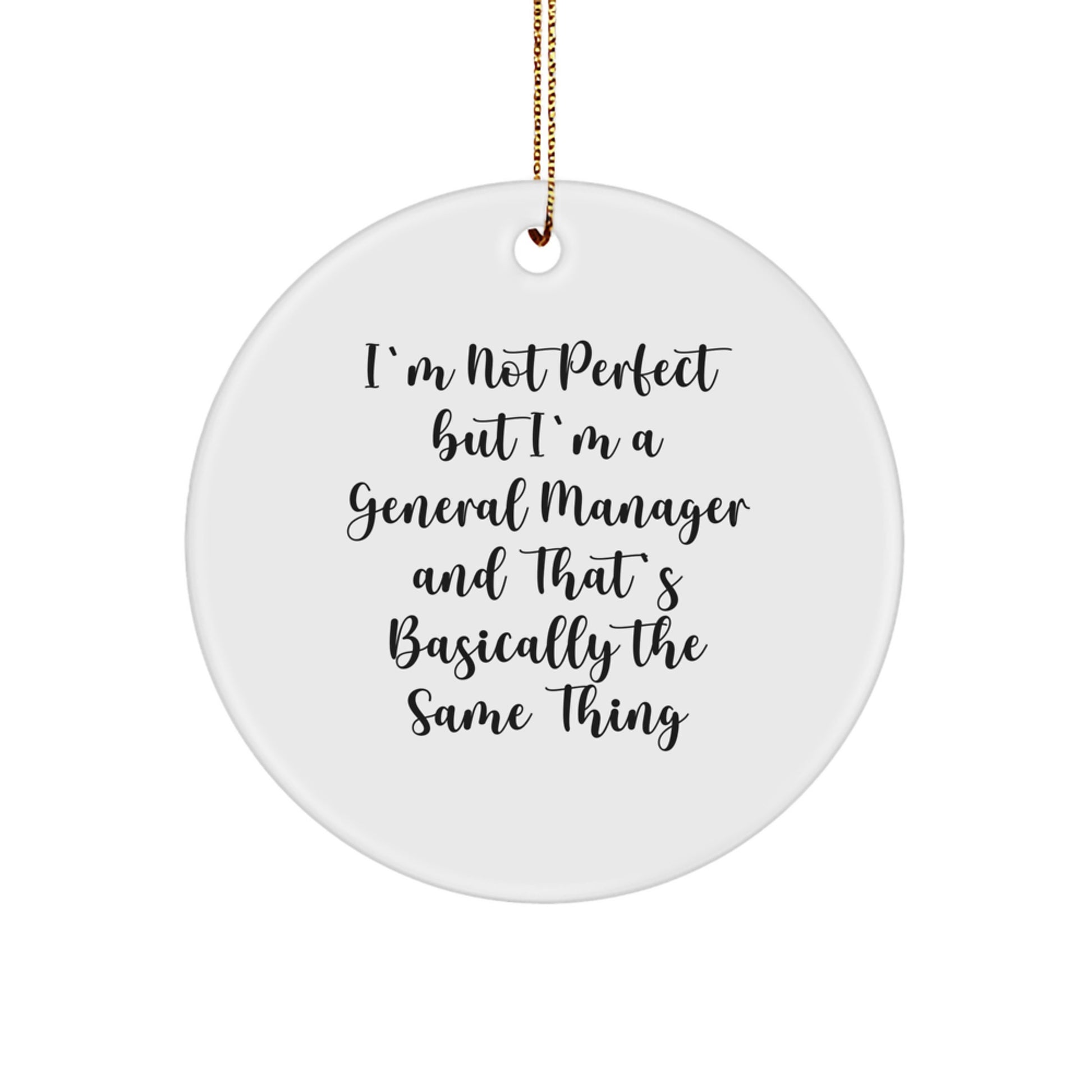 Funny General Manager Christmas Unique Gifts from Friends to Family Circle Ornament - 'I'm Not Perfect But I'm A General Manager And That's Basically The Same Thing' - Image 1