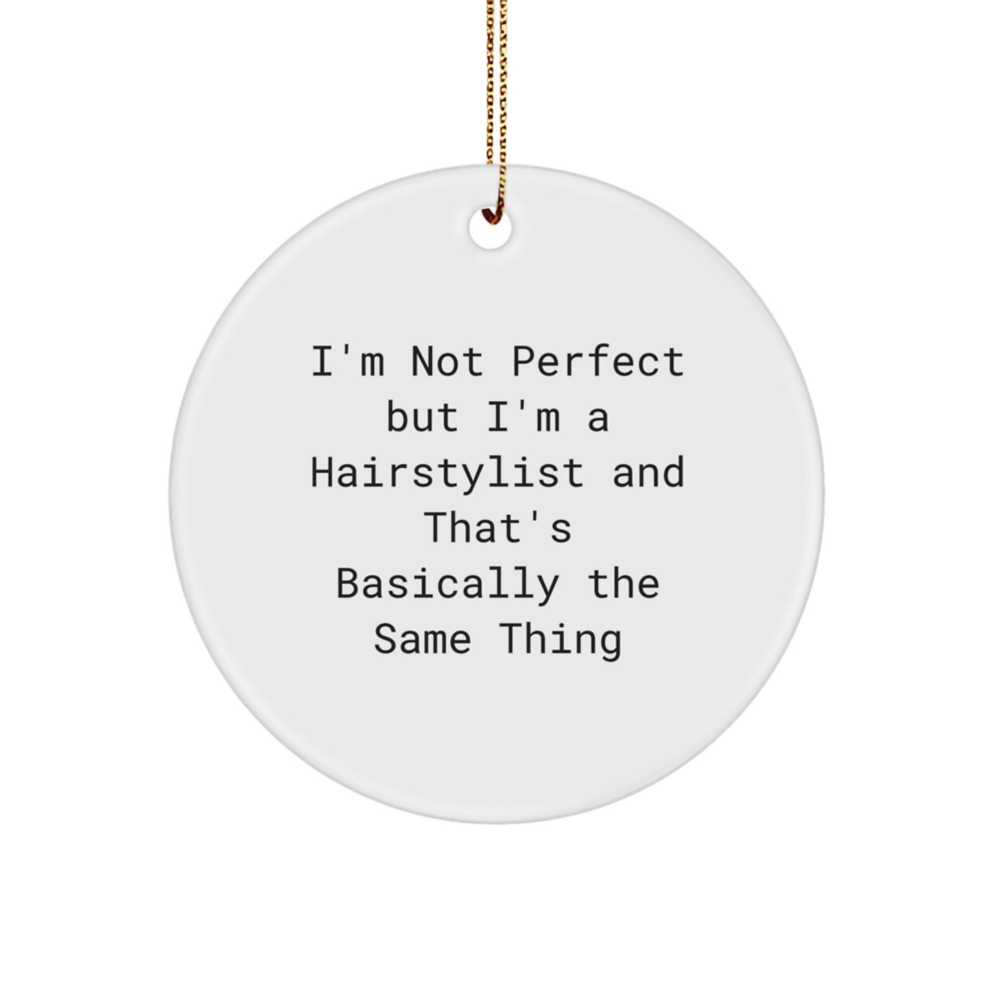 Funny Hairstylist Gifts from Men to Friends - Circle Ornament, I'm Not 'Perfect' But I'm A Hairstylist And That's Basically The Same Thing, Christmas Unique Gifts - Image 1