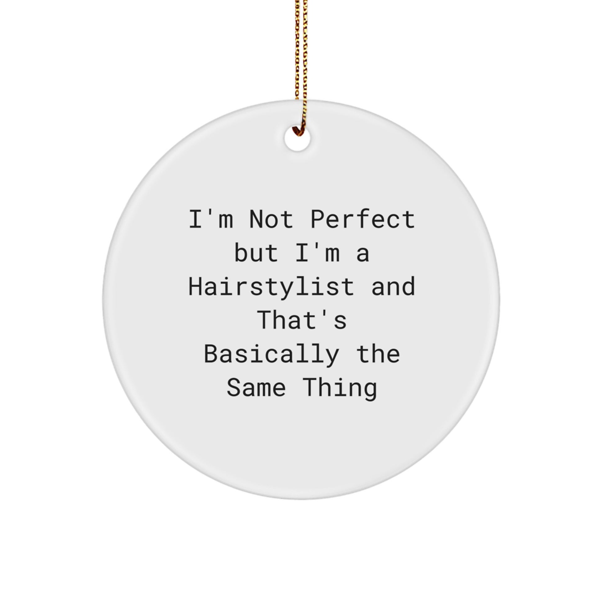 Funny Hairstylist Gifts from Men to Friends - Circle Ornament, I'm Not 'Perfect' But I'm A Hairstylist And That's Basically The Same Thing, Christmas Unique Gifts - Image 1