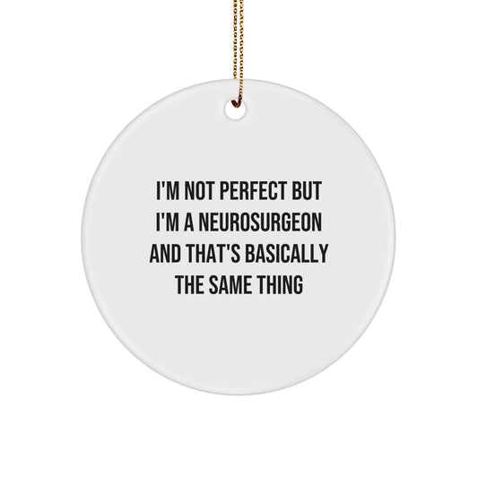 Funny Neurosurgeon Gifts from Men Friends to Neurosurgeon, Christmas Unique Circle Ornament, I'm Not 'Perfect' But I'm A Neurosurgeon - Image 1