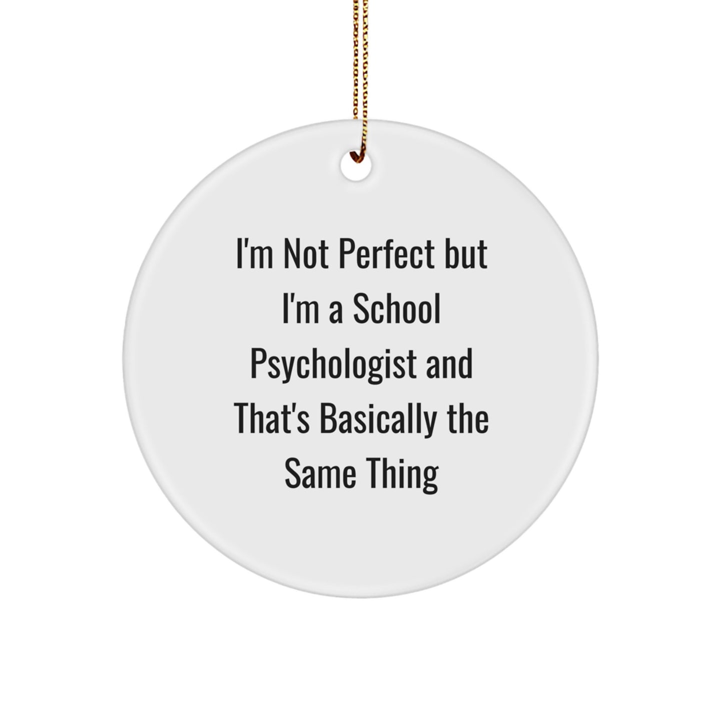 Funny School Psychologist Gifts from Friends for Men, Women, Coworkers, and Family - I'm Not Perfect But I'm A School Psychologist And That's Basically The Same Thing Circle Ornament - Image 1