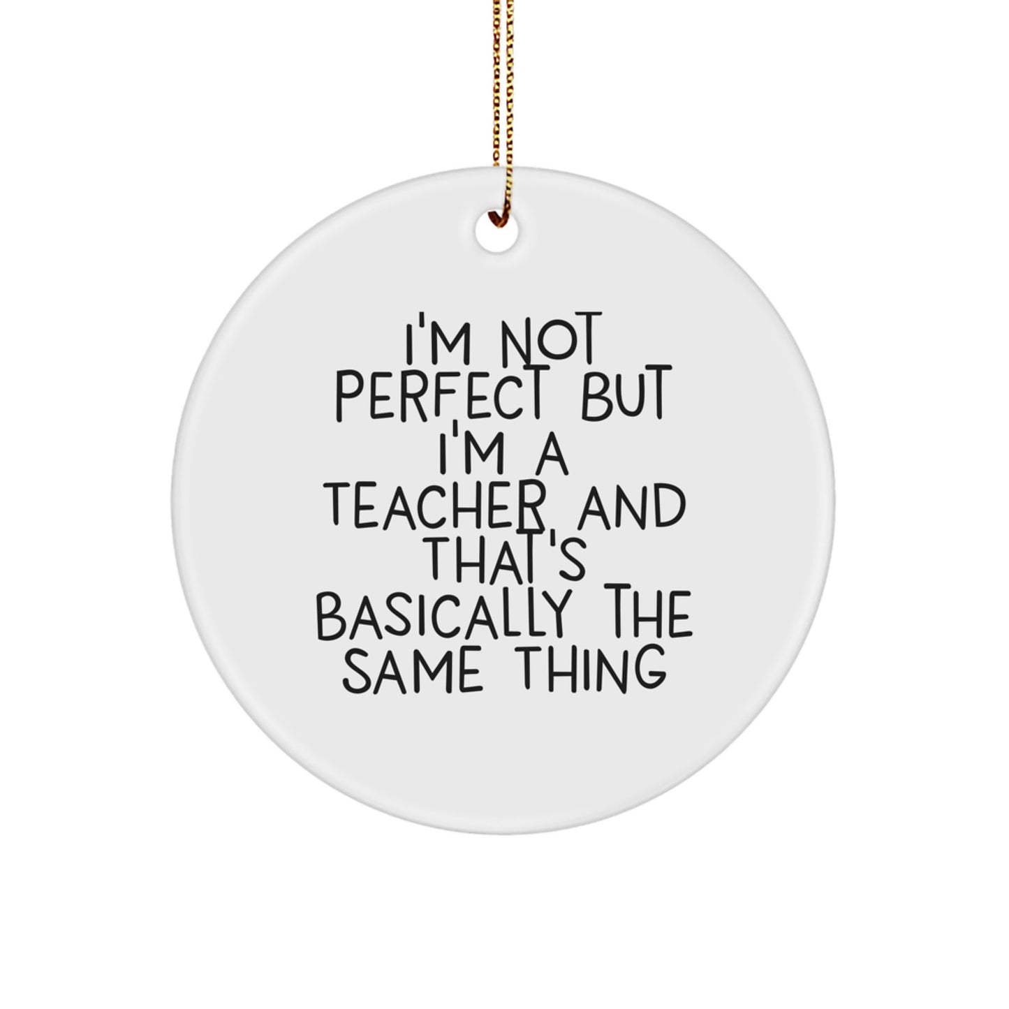 Funny Teacher Gifts from Friends, 'I'm Not Perfect But I'm A Teacher And That's Basically The Same Thing' Circle Ornament for Teacher Christmas Unique Gifts - Image 1