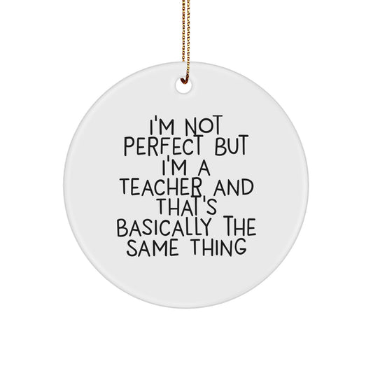 Funny Teacher Gifts from Friends, 'I'm Not Perfect But I'm A Teacher And That's Basically The Same Thing' Circle Ornament for Teacher Christmas Unique Gifts - Image 1