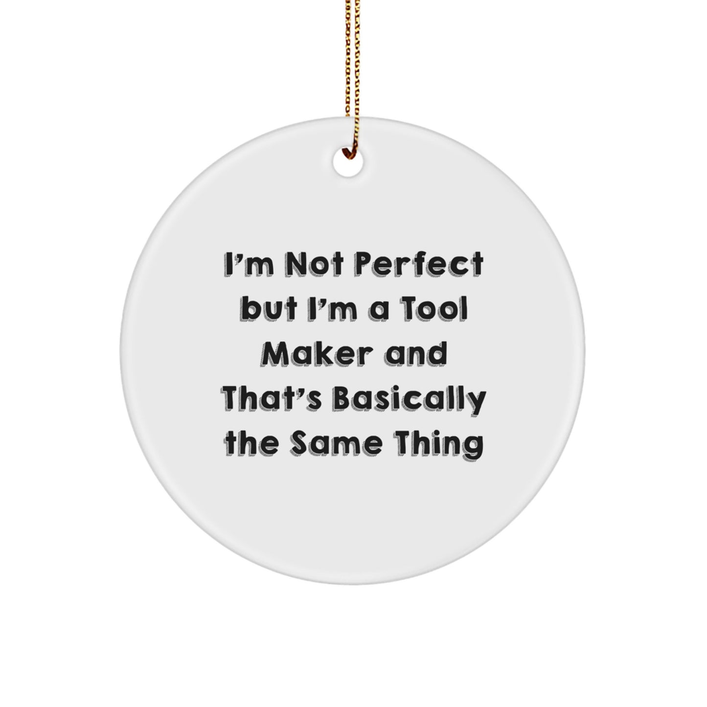 Funny Tool Maker Gifts from Men to Friends, Christmas Unique Circle Ornament, 'I'm Not Perfect But I'm A Tool Maker And That's Basically The Same Thing' - Image 1