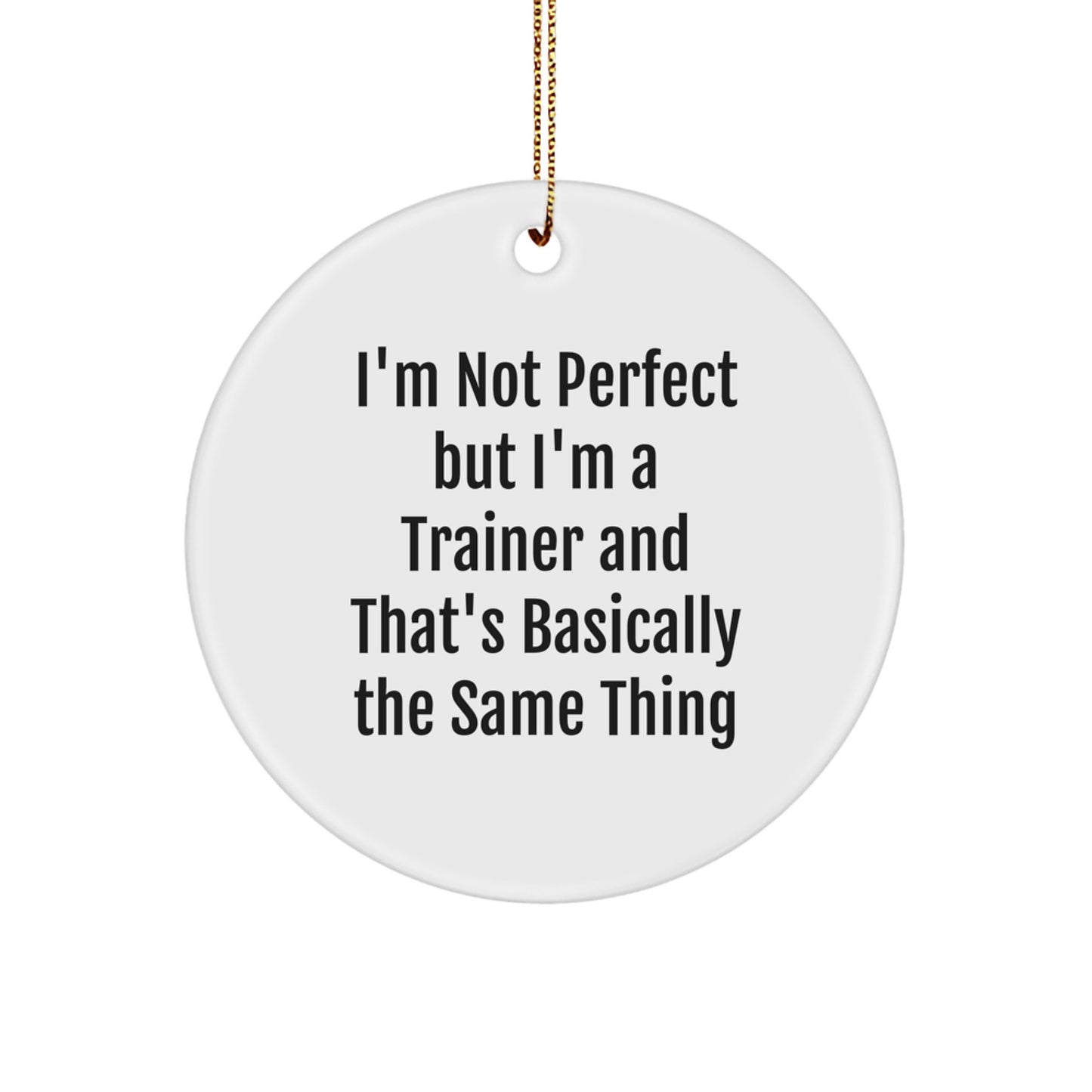 Funny Trainer Gifts from Friends, Unique Circle Ornament for Trainer Men Women Coworkers, I'm Not Perfect But I'm A Trainer And That's Basically The Same Thing Christmas Decor - Image 1