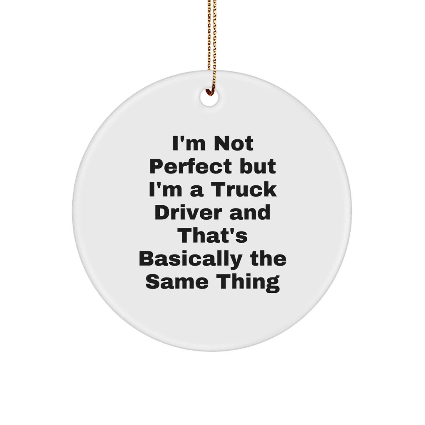 Unique Christmas Unique Gifts for Truck Drivers from Friends - Funny Circle Ornament, 'I'm Not Perfect...' - Image 1
