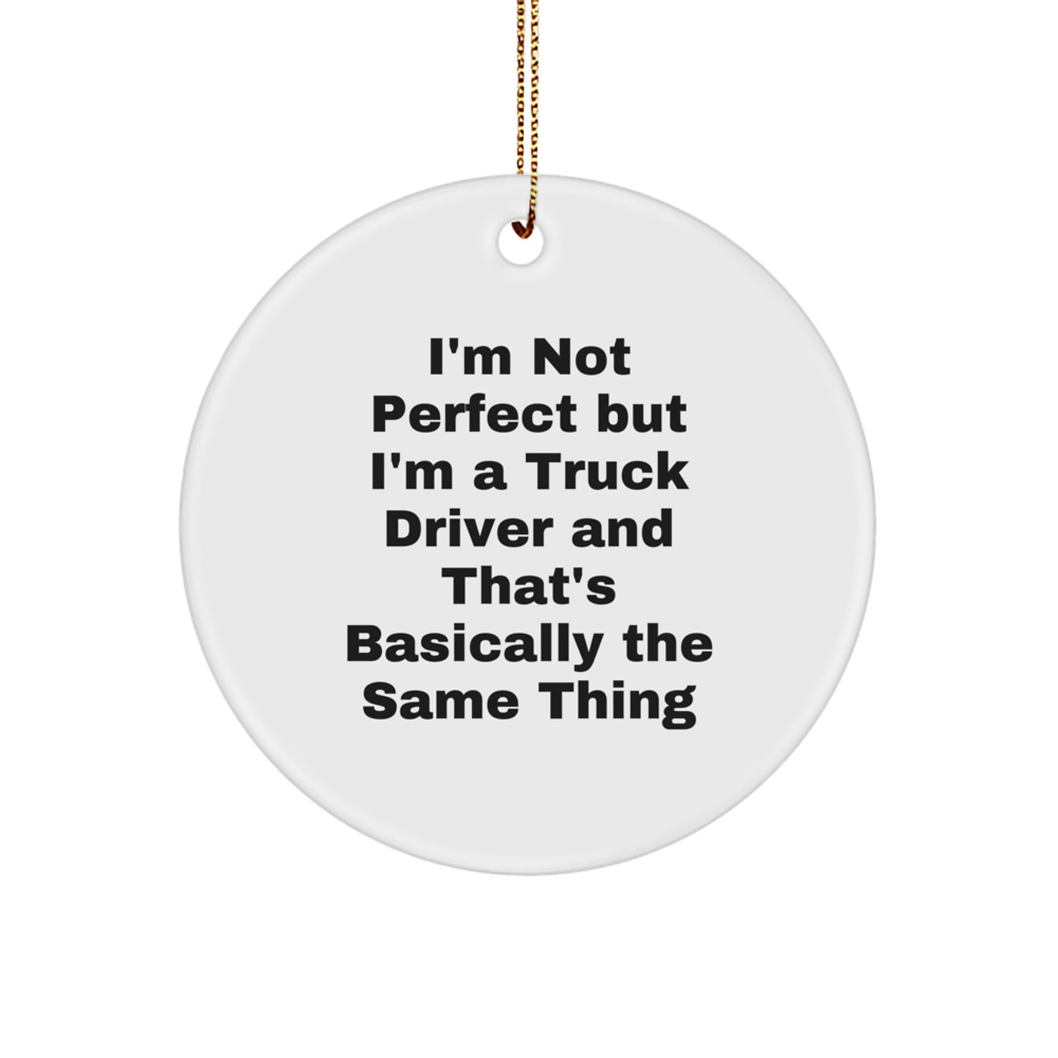 Unique Christmas Unique Gifts for Truck Drivers from Friends - Funny Circle Ornament, 'I'm Not Perfect...' - Image 1