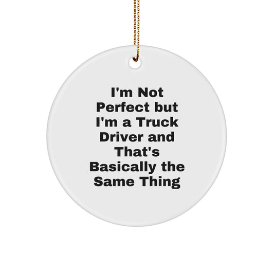 Unique Christmas Unique Gifts for Truck Drivers from Friends - Funny Circle Ornament, 'I'm Not Perfect...' - Image 1