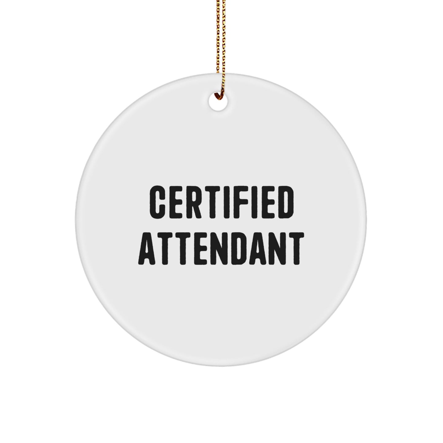 Certified Attendant Funny Quote Circle Ornament, Gifts from Men to Friends, Gifts for Attendant, Unique Christmas Attendant Gifts - Image 1