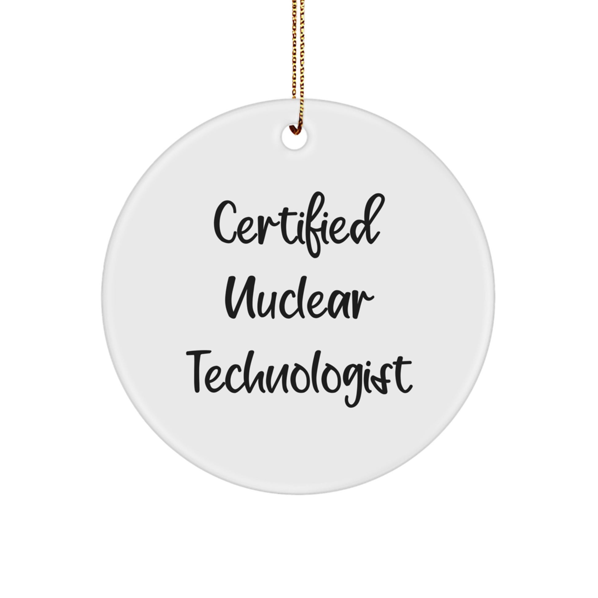 Funny Nuclear Technologist Gifts from Friends, Inspirational Quote Certified Nuclear Technologist Circle Ornament for Men, Christmas Unique Gifts - Image 1