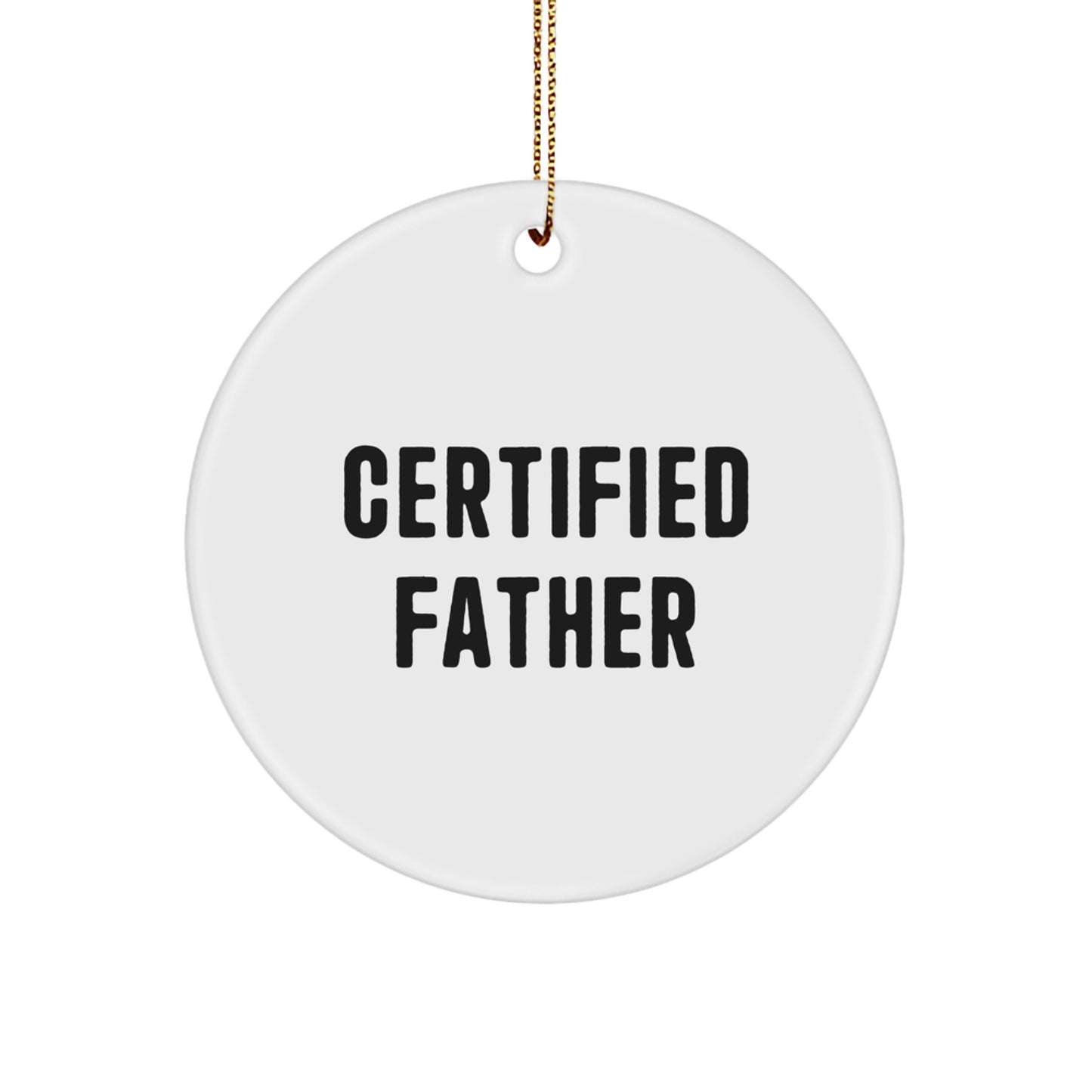 Funny Certified Father Gifts for Men, Christmas Unique Circle Ornament with Gold Cord, 'I'm a Certified Father, So I'm Probably Right' - Father's Day Unique Gift for Dad - Image 1