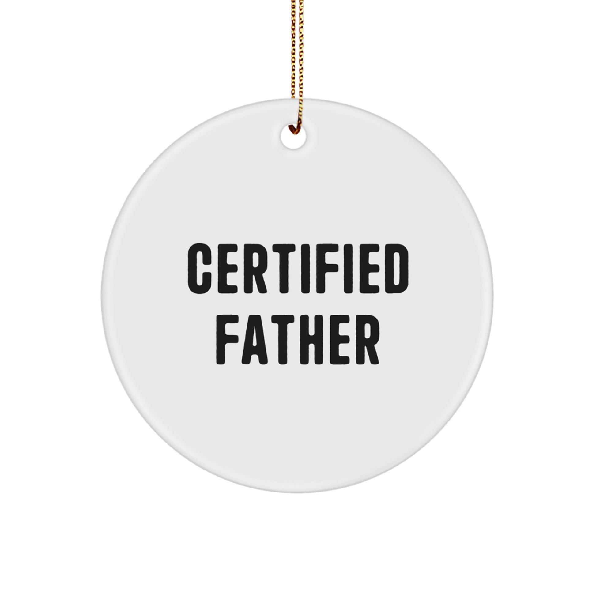 Funny Certified Father Gifts for Men, Christmas Unique Circle Ornament with Gold Cord, 'I'm a Certified Father, So I'm Probably Right' - Father's Day Unique Gift for Dad - Image 1