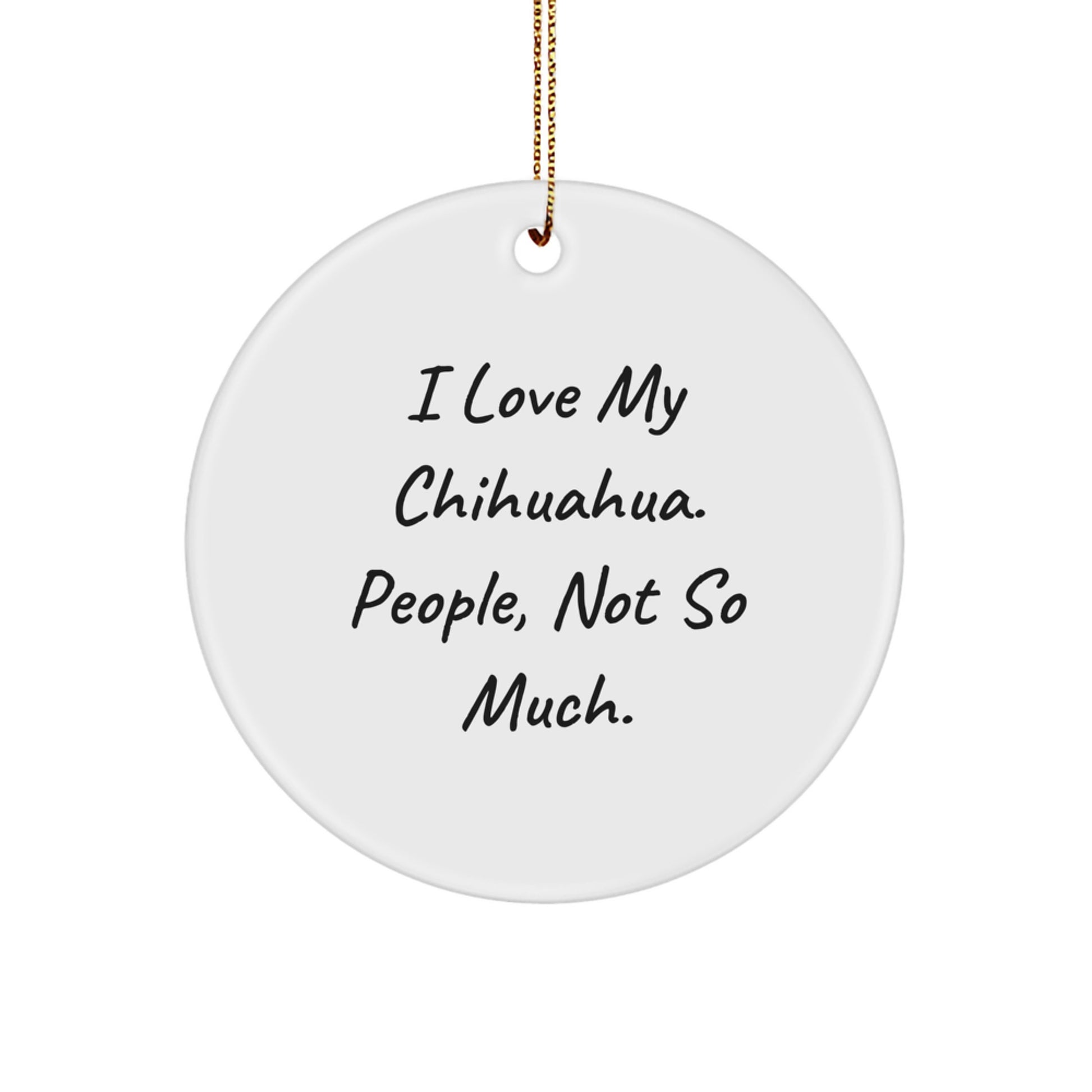 Funny Chihuahua Dog Lover Gifts, Circle Ornament for Women, Gifts from Friends, Christmas Unique Decorations, I Love My Chihuahua People Not So Much - Image 1