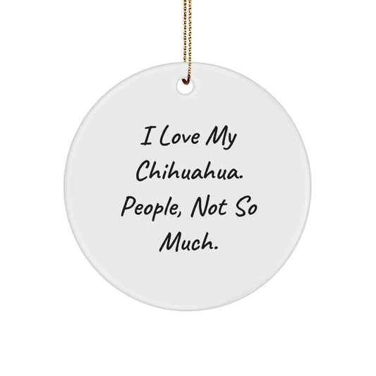 Funny Chihuahua Dog Lover Gifts, Circle Ornament for Women, Gifts from Friends, Christmas Unique Decorations, I Love My Chihuahua People Not So Much - Image 1
