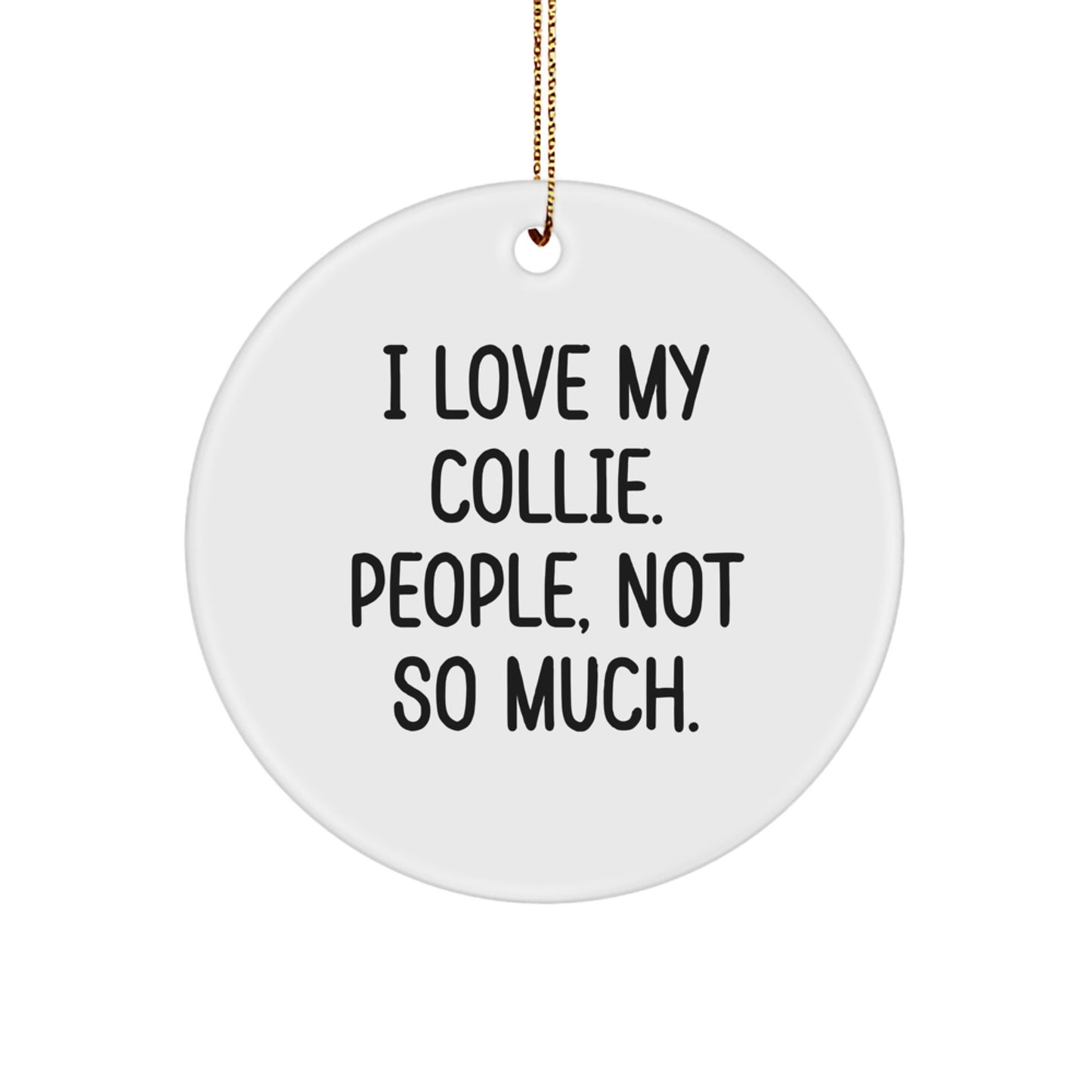 Funny Collie Dog Gifts from Family - I Love My Collie. People, Not So Much. Christmas Circle Ornament - Image 1