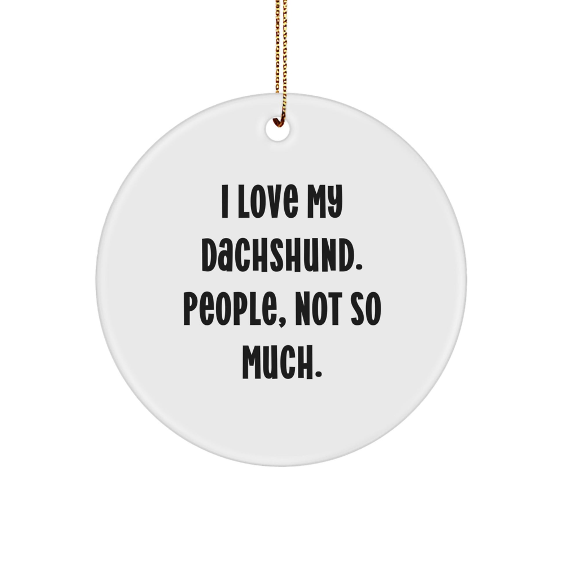 Funny Dachshund Dog Circle Ornament Gifts from Friends for Men Women Family - I Love My Dachshund. People, Not So Much. - Christmas Unique Gifts - Image 1